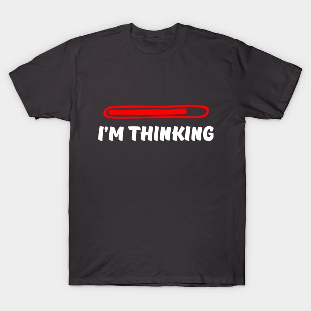 I'm Thinking. Computer lovers and slow loading thinkers. T-Shirt by BecomeAHipsterGeekNow